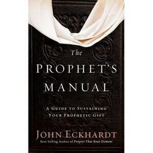 Prophet's Manual: A Guide to Sustaining Your Prophetic Gift -- John Eckhardt